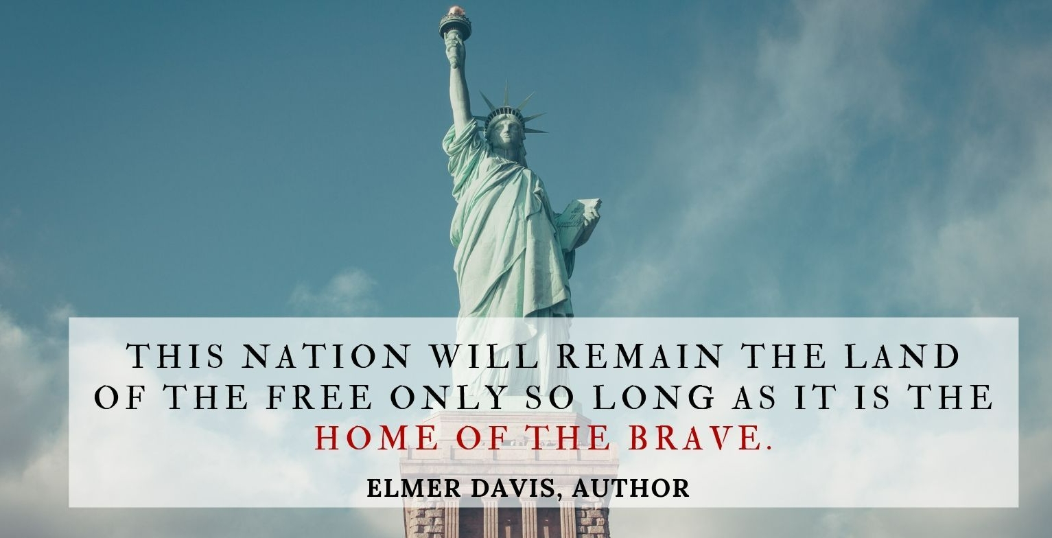 4th July Quotes: “This nation will remain the land of the free only so long as it is the home of the brave.” — Elmer Davis